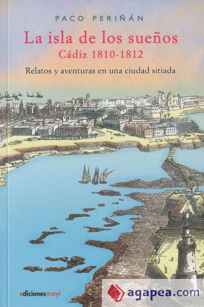 La isla de los sueños, Cadiz (1810-1812): Relatos y aventuras en una ciudad sitiada