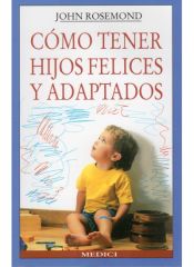 Portada de COMO TENER HIJOS FELICES Y ADAPTADOS