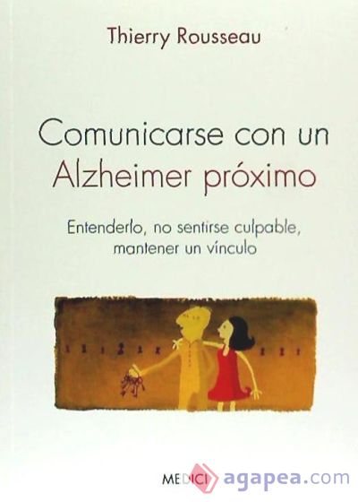 Comunicarse con un Alzheimer próximo. Entenderlo, no sentirse culpable, mantener un vínculo