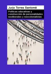 Portada de Políticas educativas y construcción de personalidades neoliberales y neocolonialistas