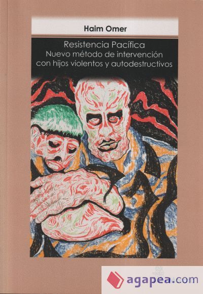 Resistencia Pac&iacute;fica Nuevo m&eacute;todo de intervenci&oacute;n con hijos violentos y autodestructivos