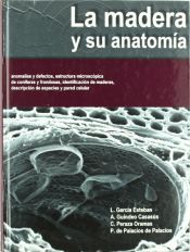 Portada de Madera y su anatomía, La: anomalías y defectos, estructura microscópica de coníferas y frondosas, identificación de made