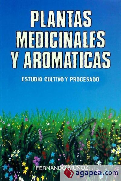 Plantas medicinales y aromáticas. Estudio, cultivo y proce- sado