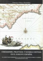 Portada de Corsarismo, piratería y guerra costera en el sureste español: El acoso turco berberisco a las costas de Alicante, Murcia y Almería en los siglos XVI y XVII
