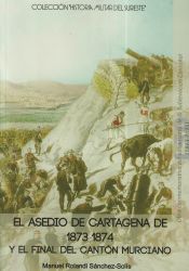Portada de El asedio de Cartagena de 1873-1874 y el final del Cantón Murciano