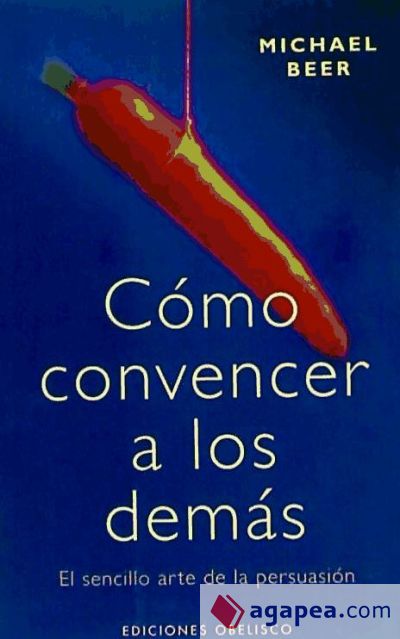 Cómo convencer a los demás: el sencillo arte de la persuasión