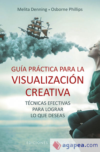 GUÍA PRÁCTICA PARA LA VISUALIZACIÓN CREATIVA . TÉCNICAS AFECTIVAS PARA LOGRAR LO QUE DESEAS