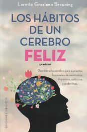 Portada de Los hábitos de un cerebro feliz = Habits of A Happy Brain: Retrain Your Brain to Boost Your Serotonin, Dopamine, Oxytocin, & Endorphin Levels
