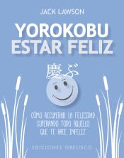 Portada de YOROKOBU ESTAR FELIZ . CÓMO RECUPERAR LA FELICIDAD SUPERANDO TODO AQUELLO QUE TE HACE FELIZ