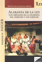 Portada de ALABANZA DE LA LEY: LOS ORIGENES DE LA FILOSOFIA DEL DERECHO Y LOS GRIEGOS