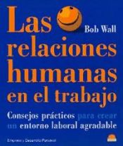 Portada de LAS RELACIONES HUMANAS EN EL TRABAJO , Consejos practicos para crear un entorno laboral agradable