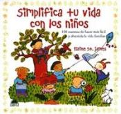 Portada de SIMPLIFICA TU VIDA CON LOS NIÑOS , 100 maneras de hacer mas facil y divertida la vida familiar