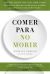 Portada de Comer para no morir: Descubre los alimentos científicamente probados que previenen y curan enfermedades, de Michael Greger