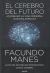 Portada de El cerebro del futuro: ¿Cambiará la vida moderna nuestra esencia?, de Facundo Francisco Manes