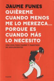 Portada de Quiéreme cuando menos lo merezca... porque es cuando más lo necesito: Una guía para padres y maestros de adolescentes