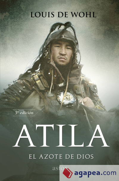 Atila. El azote de Dios: Historia de Atila, el rey de los Hunos