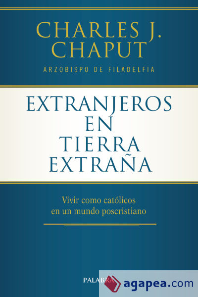 EXTRANJEROS EN TIERRA EXTRAÑA. VIVIR COMO CATÓLICOS EN UN MUNDO POSCRISTIANO