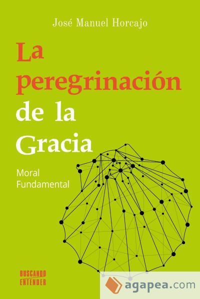 La peregrinación de la Gracia: Moral Fundamental La peregrinación de la Gracia: Moral Fundamental