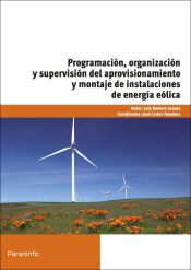 Portada de Programación, organización y supervisión del aprovisionamiento y montaje de instalaciones de energía eólica. Certificados de profesionalidad. Gestión del montaje y mantenimiento de