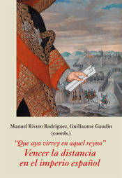 Portada de "Que aya virrey en aquel reyno". Vencer la distancia en el imperio español