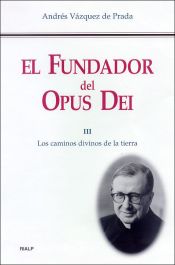 Portada de El Fundador del Opus Dei. III. Los caminos divinos de la tierra