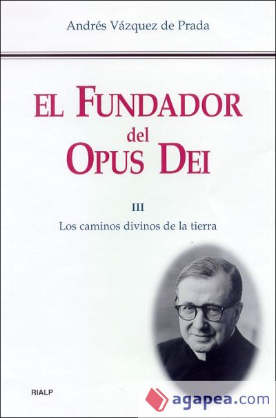 El Fundador del Opus Dei. III. Los caminos divinos de la tierra