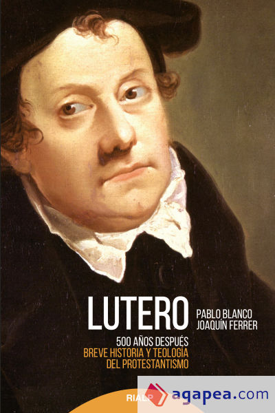 Lutero 500 años después: Breve historia y teología del Protestantismo