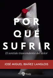 Portada de Por qué sufrir: El sentido trascendente del dolor