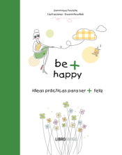 Portada de Be + Happy (ideas prácticas para ser + feliz)