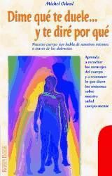 Portada de DIME QUÉ TE DUELE Y TE DIRÉ PORQUÉ. Aprenda a escuchar los mensajes del cuerpo y a reconocer lo que dicen los síntomas sobre nuestra salud cuerpo-mente