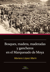 Portada de Bosques, madera, maderadas y gancheros en el Marquesado de Moya