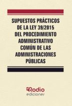 Portada de Supuestos Prácticos de la Ley 39/2015 del Procedimiento Administrativo Común de las Administraciones Públicas (Ebook)