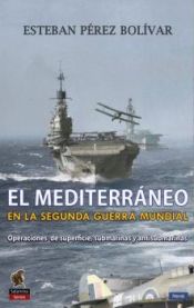 Portada de El Mediterráneo en la Segunda Guerra Mundial: Operaciones de superficie, submarinas y antisubmarinas