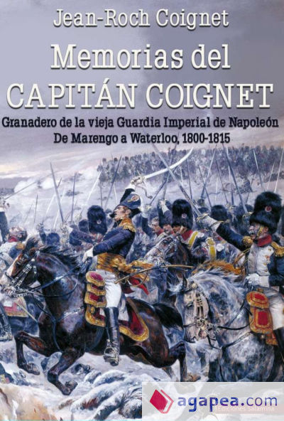 Memorias del Capitán Coignet: Granadero de la vieja Guardia Imperial de Napoleón. De Marengo a Waterloo, 1800-1815