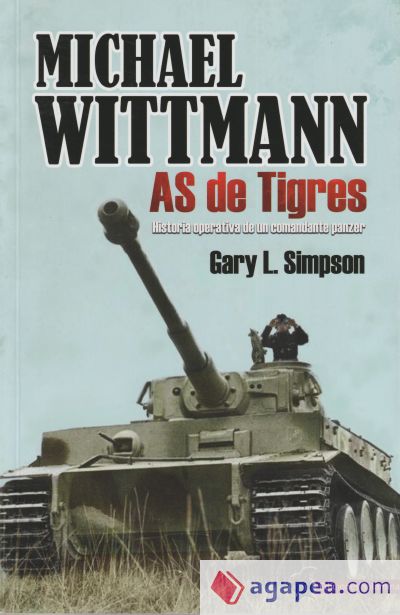 Michael Wittmann: As de Tigres. Historia operativa de un comandante panzer