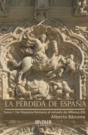 Portada de La p&eacute;rdida de Espa&ntilde;a. De la Hispania Romana al reinado de Alfonso XIII