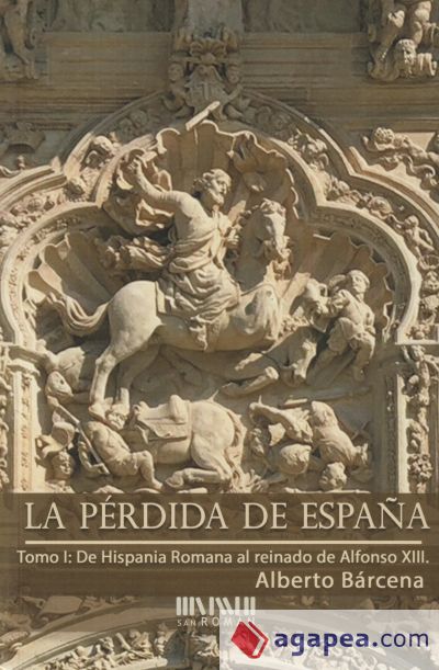 La p&eacute;rdida de Espa&ntilde;a. De la Hispania Romana al reinado de Alfonso XIII