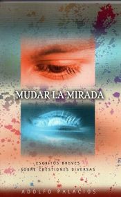 Portada de Mudar La Mirada: Escritos breves sobre cuestiones diversas