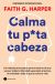 Portada de Calma tu puta cabeza, de Dra. Faith G. Harper