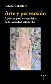 Portada de Arte y perversión: Apuntes para una poética de la sociedad satisfecha