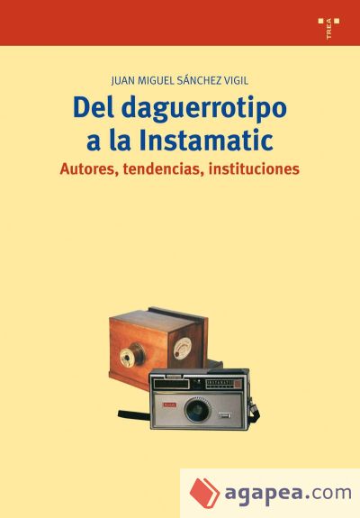 Del daguerrotipo a la Instamatic. Autores, tendencias, instituciones