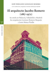 Portada de El arquitecto Jacobo Romero (1887-1972). Su estela en Palencia, Valladolid y Madrid: los arquitectos Lorenzo Romero Requejo y Jesús Mateo Pinilla