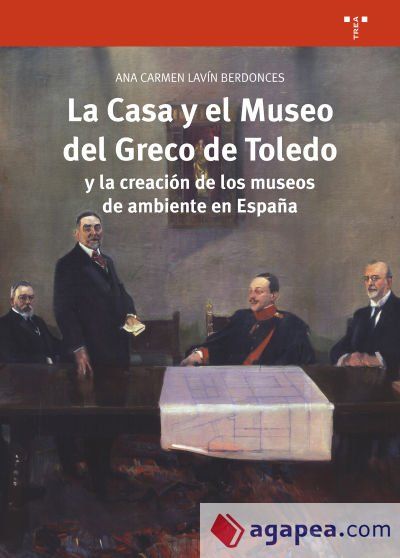 La Casa y el Museo del Greco de Toledo y la creación de los museos de ambiente en España La Casa y el Museo del Greco de Toledo y la creación de los museos de ambiente en España
