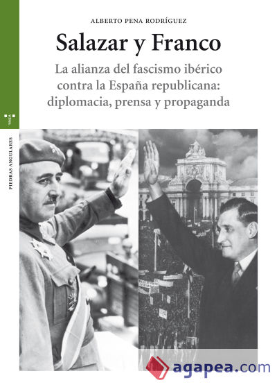 Salazar y Franco: La alianza del fascismo ibérico contra la España republicana: diplomacia, prensa y propaganda