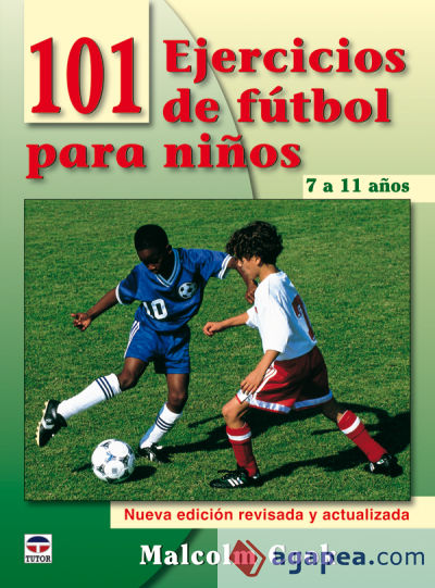 101 EJERCICIOS DE FÚTBOL PARA NIÑOS. DE 7 A 11 AÑOS. NUEVA EDICIÓN REVISADA Y ACTUALIZADA