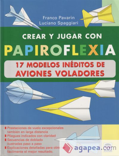 CREAR Y JUGAR CON PAPIROFLEXIA. 17 MODELOS INEDITOS DE AVIONES VOLADORES