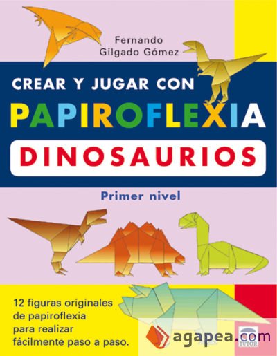 CREAR Y JUGAR CON PAPIROFLEXIA. DINOSAURIOS. PRIMER NIVEL