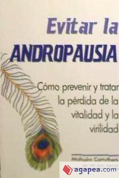 Evitar la andropausia: cómo prevenir y tratar la pérdida de la vitalidad y la virilidad Evitar la andropausia: cómo prevenir y tratar la pérdida de la vitalidad y la virilidad