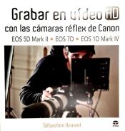 Portada de GRABAR EN VÍDEO HD CON LAS CÁMARAS RÉFLEX DE CANON EOS 5D MARK II-EOS 7D-EOS 1D MARK IV