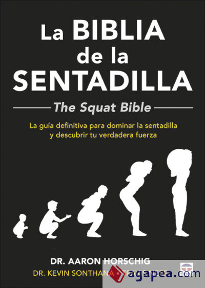 La Biblia de la sentadilla - The Squat Bible -: La guía definitiva para dominar la sentadilla y descubrir tu verdadera fuerza